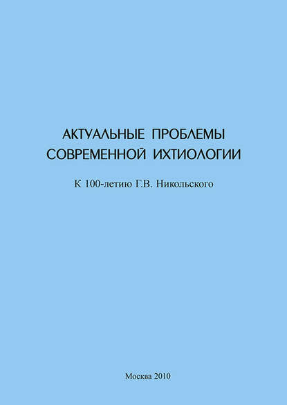 Актуальные проблемы современной ихтиологии (к 100-летию Г. В. Никольского) — Сборник статей