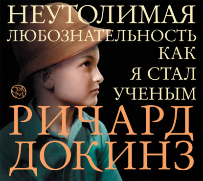 Неутолимая любознательность. Как я стал ученым — Ричард Докинз