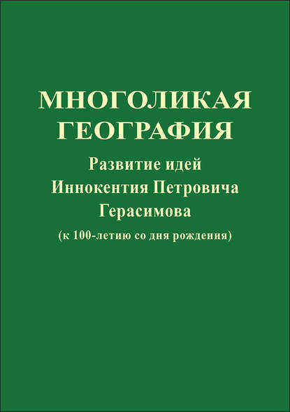 Многоликая география. Развитие идей Иннокентия Петровича Герасимова (к 100-летию со дня рождения) - Коллектив авторов