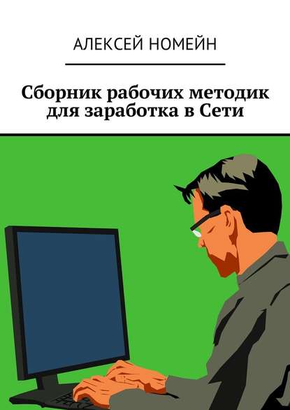 Сборник рабочих методик для заработка в Сети - Алексей Номейн