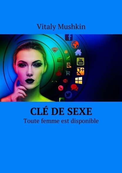 Cl? de sexe. Toute femme est disponible - Виталий Мушкин