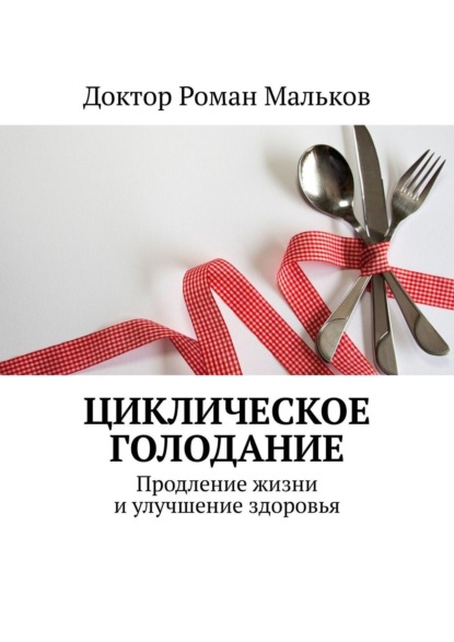 Циклическое голодание. Продление жизни и улучшение здоровья — Доктор Роман Мальков