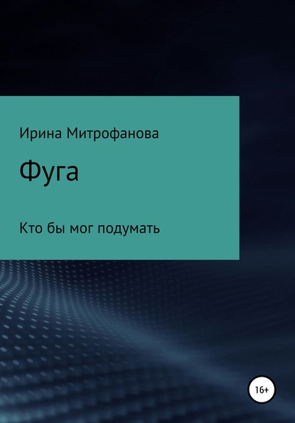 Фуга. Кто бы мог подумать - Ирина Сергеевна Митрофанова