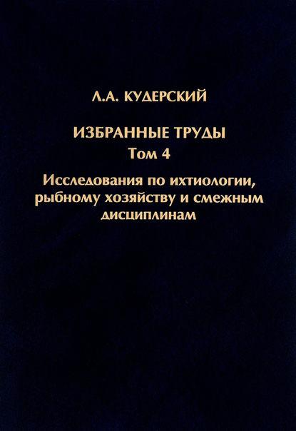 Избранные труды. Исследования по ихтиологии, рыбному хозяйству и смежным дисциплинам. Том 4 - Л. А. Кудерский