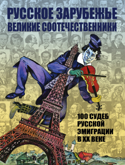 Русское зарубежье. Великие соотечественники. 100 судеб русской эмиграции в XX веке. - Группа авторов