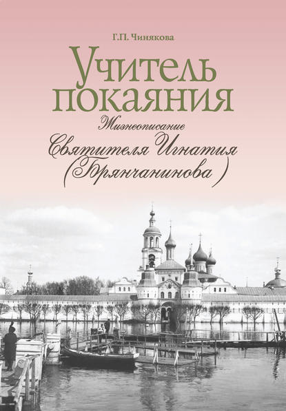 Учитель покаяния. Жизнеописание святителя Игнатия (Брянчанинова) - Галина Чинякова