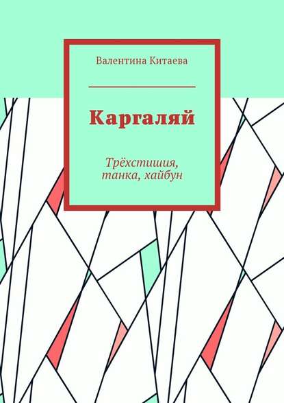 Каргаляй. Трёхстишия, танка, хайбун - Валентина Китаева