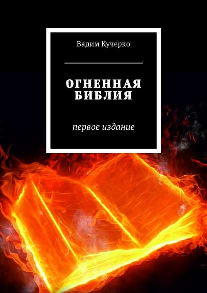 Огненная библия. Первое издание — Вадим Николаевич Кучерко