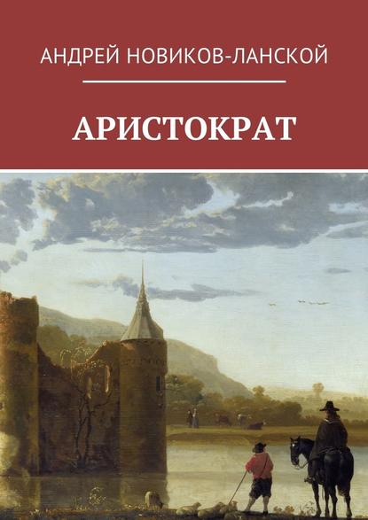 Аристократ - Андрей Новиков-Ланской