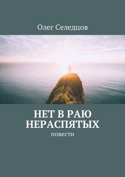 Нет в раю нераспятых. Повести - Олег Валерьевич Селедцов