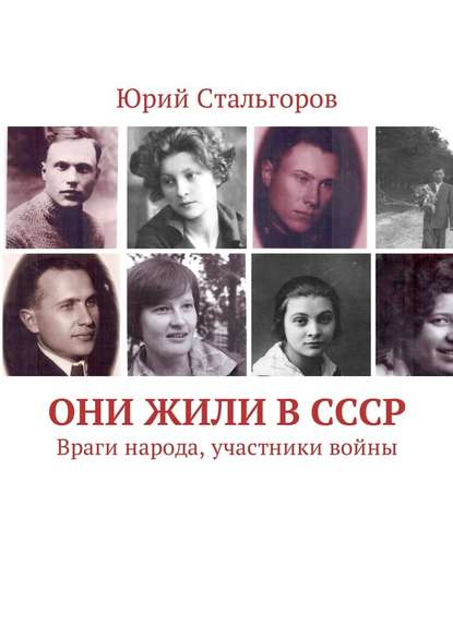 Они жили в СССР. Враги народа, участники войны - Юрий Стальгоров