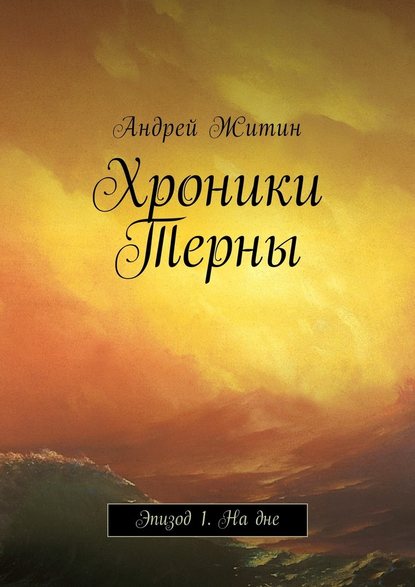 Хроники Терны. Эпизод 1. На дне - Андрей Александрович Житин