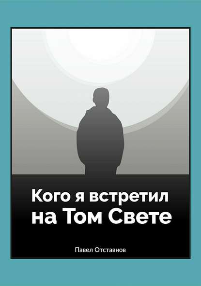 Кого я встретил на Том свете — Павел Николаевич Отставнов