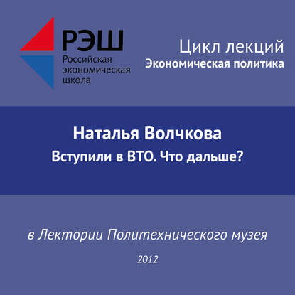 Лекция №01 «Наталья Волчкова. Вступили в ВТО. Что дальше?» — Наталья Волчкова