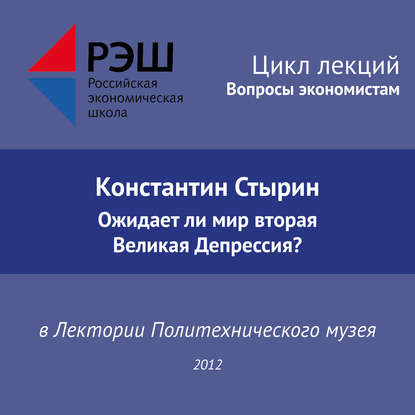 Лекция №01 «Константин Стырин. Ожидает ли мир вторая Великая Депрессия?» - Константин Стырин