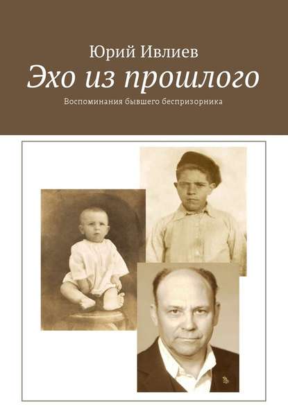 Эхо из прошлого. Воспоминания бывшего беспризорника - Юрий Ивлиев