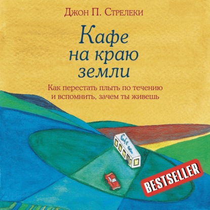 Кафе на краю земли. Как перестать плыть по течению и вспомнить, зачем ты живешь - Джон П. Стрелеки