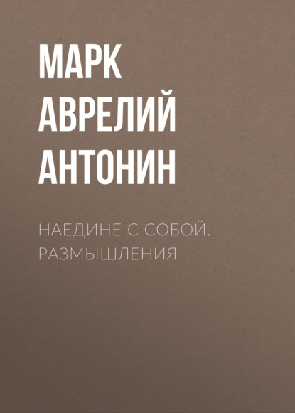 Наедине с собой. Размышления — Марк Аврелий Антонин