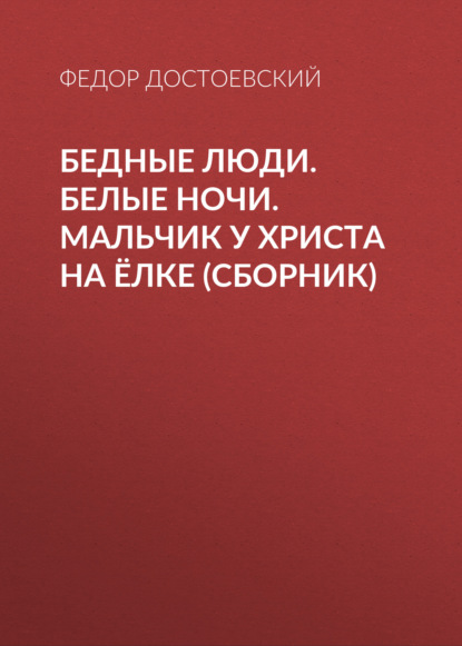 Бедные люди. Белые ночи. Мальчик у Христа на ёлке (сборник) - Федор Достоевский