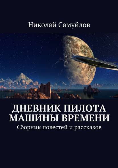 Дневник пилота Машины времени. Сборник повестей и рассказов - Николай Самуйлов