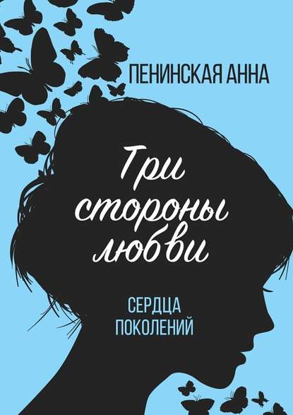 Три стороны любви. Сердца поколений - Анна Пенинская