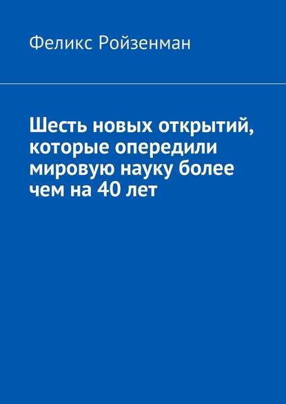 Шесть новых открытий, которые опередили мировую науку более чем на 40 лет - Феликс Ройзенман