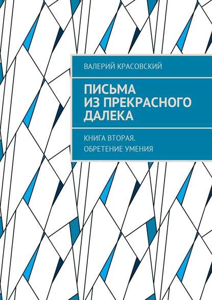 Письма из прекрасного далека. Книга вторая. Обретение умения - Валерий Федорович Красовский