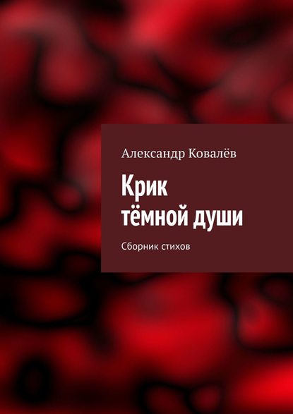 Крик тёмной души. Сборник стихов - Александр Ковалёв