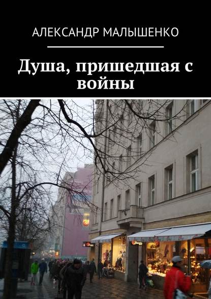 Душа, пришедшая с войны. Псевдоним «Защитник» - Александр Алексеевич Малышенко