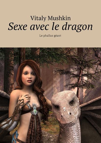 Sexe avec le dragon. Le phallus g?ant - Виталий Мушкин