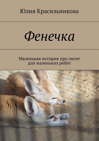 Фенечка. Маленькая история про лисят для маленьких ребят - Юлия Красильникова