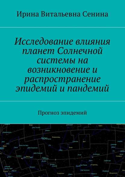 Исследование влияния планет Солнечной системы на возникновение и распространение эпидемий и пандемий. Прогноз эпидемий - Ирина Витальевна Сенина