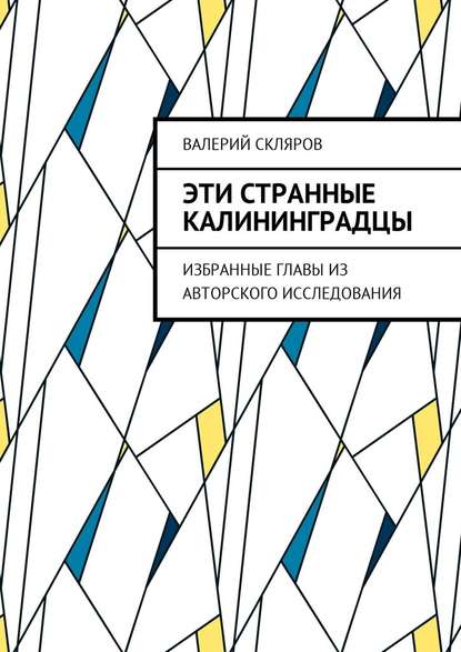 Эти странные калининградцы. Избранные главы из авторского исследования - Валерий Васильевич Скляров