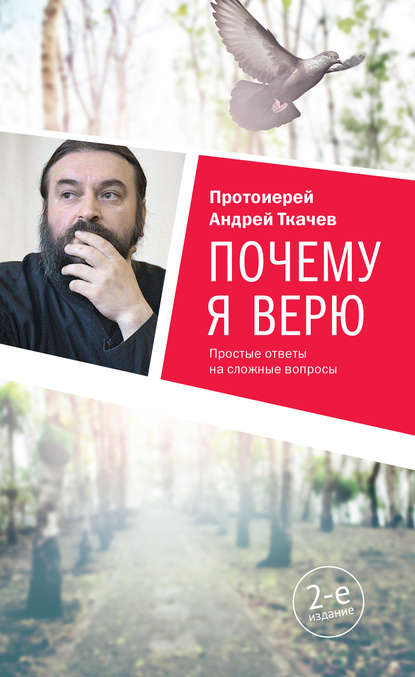 Почему я верю. Простые ответы на сложные вопросы — протоиерей Андрей Ткачев