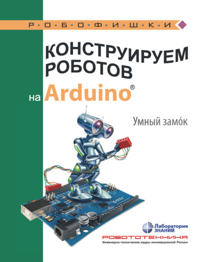 Конструируем роботов на Arduino. Умный замoк - А. А. Салахова