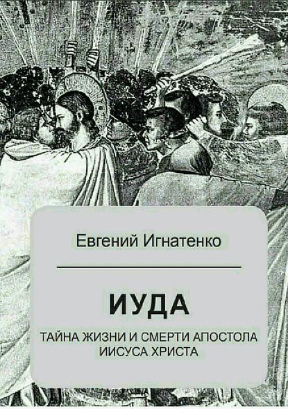 Иуда: тайна жизни и смерти апостола Иисуса Христа — Евгений Игнатенко