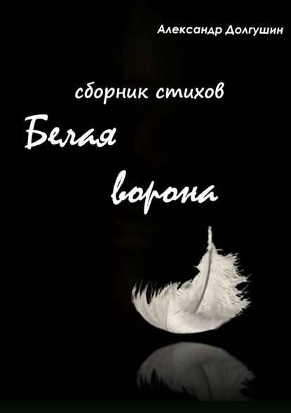 Белая ворона. Сборник стихов - Александр Анатольевич Долгушин