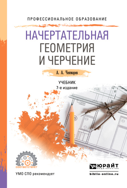 Начертательная геометрия и черчение 7-е изд., испр. и доп. Учебник для СПО — Альберт Анатольевич Чекмарев