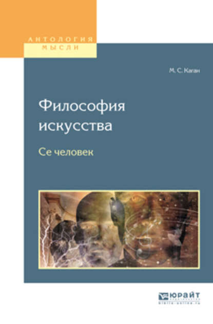 Философия искусства. Се человек - Моисей Самойлович Каган