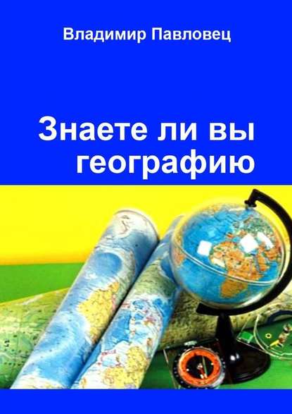 Знаете ли вы географию. Для школьников младших и старших классов — Владимир Павловец