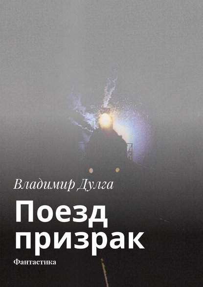 Поезд-призрак. Фантастика — Владимир Дулга