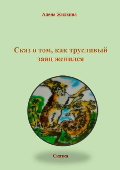 Сказ о том, как трусливый заяц женился - Алёна Жилкина