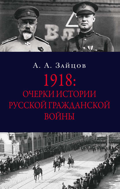 1918: Очерки истории русской Гражданской войны - Арсений Зайцов