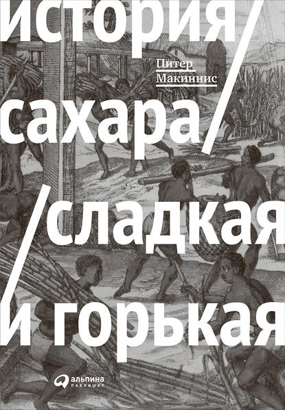 История сахара: сладкая и горькая - Питер Макиннис