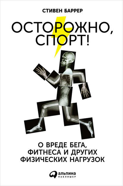 Осторожно, спорт! О вреде бега, фитнеса и других физических нагрузок — Стивен Баррер