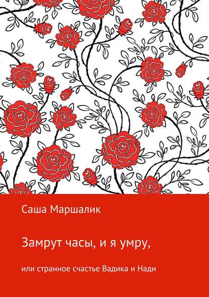 Замрут часы, и я умру, или странное счастье Вадика и Нади — Саша Маршалик