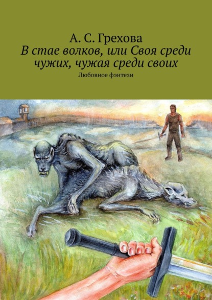 В стае волков, или Своя среди чужих, чужая среди своих. Любовное фэнтези - А. С. Грехова