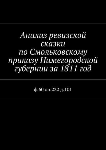 Анализ ревизской сказки по Смольковскому приказу Нижегородской губернии за 1811 год. ф.60 оп.232 д.101 — Наталья Федоровна Козлова