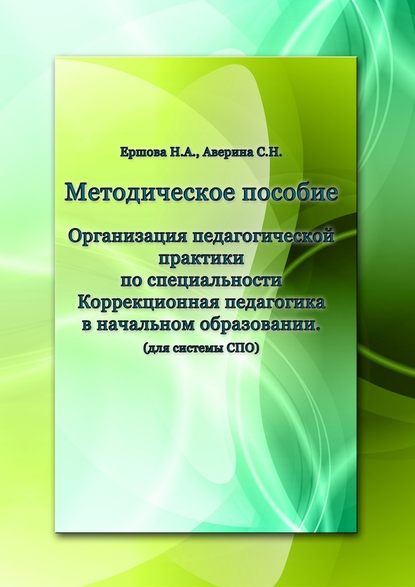 Организация педагогической практики по специальности «Коррекционная педагогика в начальном образовании». Методическое пособие - Н. А. Ершова