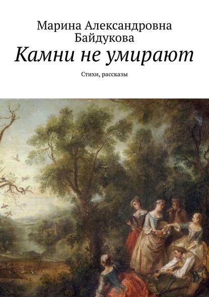 Камни не умирают. Стихи, рассказы - Марина Александровна Байдукова